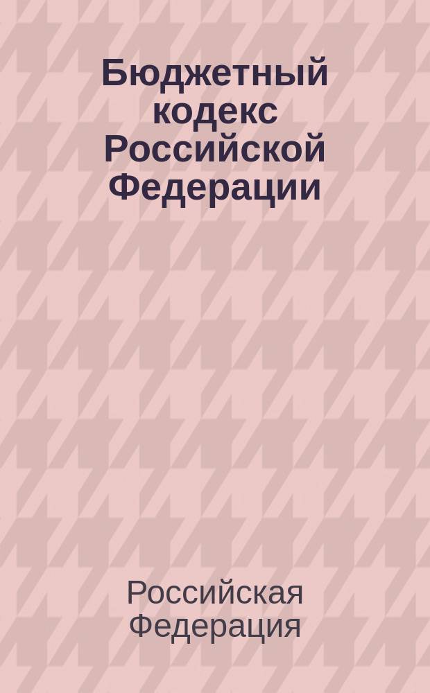 Бюджетный кодекс Российской Федерации : Принят Гос. Думой 17 июля 1998 г. : Одобр. Советом Федерации 17 июля 1998 г. : С изм. и доп. на 1 окт. 2002 г
