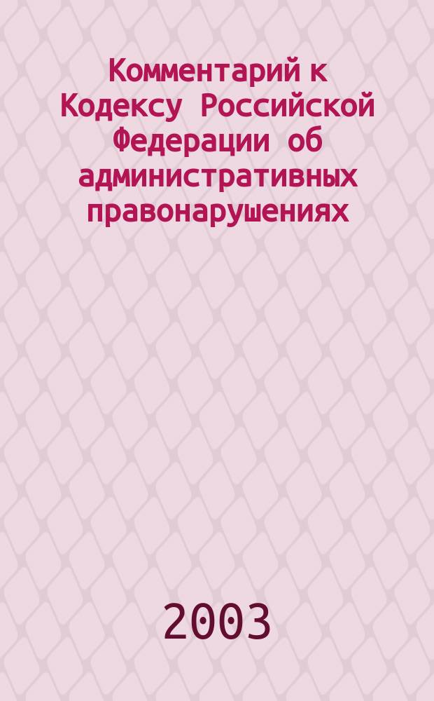 Комментарий к Кодексу Российской Федерации об административных правонарушениях (постатейный) : С постатейн. материалами