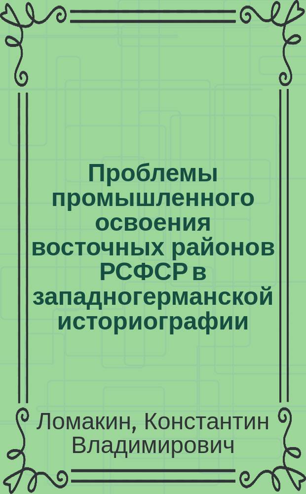 Проблемы промышленного освоения восточных районов РСФСР в западногерманской историографии (начало 50-х - конец 80-х гг. XX века) : Автореф. дис. на соиск. учен. степ. к.ист.н. : Спец. 07.00.09
