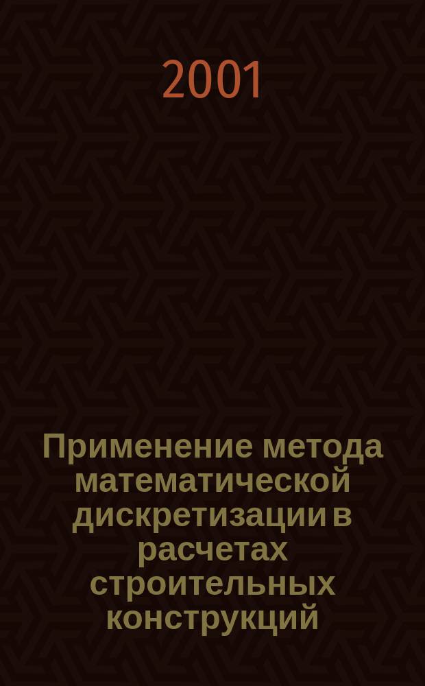 Применение метода математической дискретизации в расчетах строительных конструкций : Учеб. пособие для студентов, обучающихся по направлению 653500 "Стр-во"