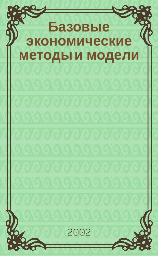 Базовые экономические методы и модели : Учеб. пособие для студентов спец. "Мат. методы в экономике" - 061800