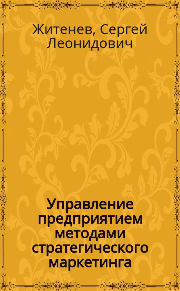 Управление предприятием методами стратегического маркетинга : Автореф. дис. на соиск. учен. степ. к.э.н. : Спец. 08.00.05