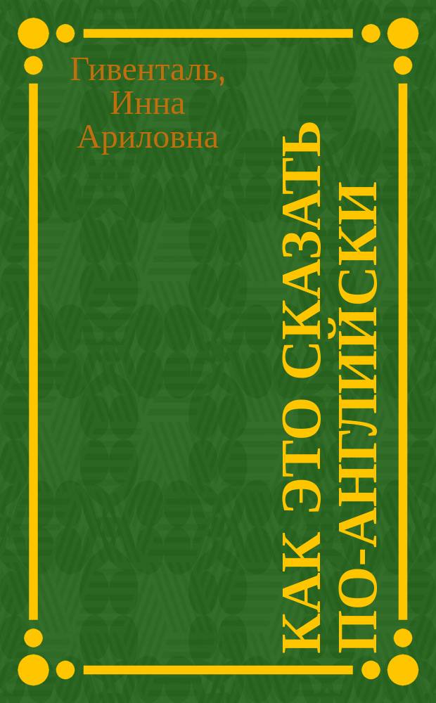 Как это сказать по-английски : Учеб. пособие
