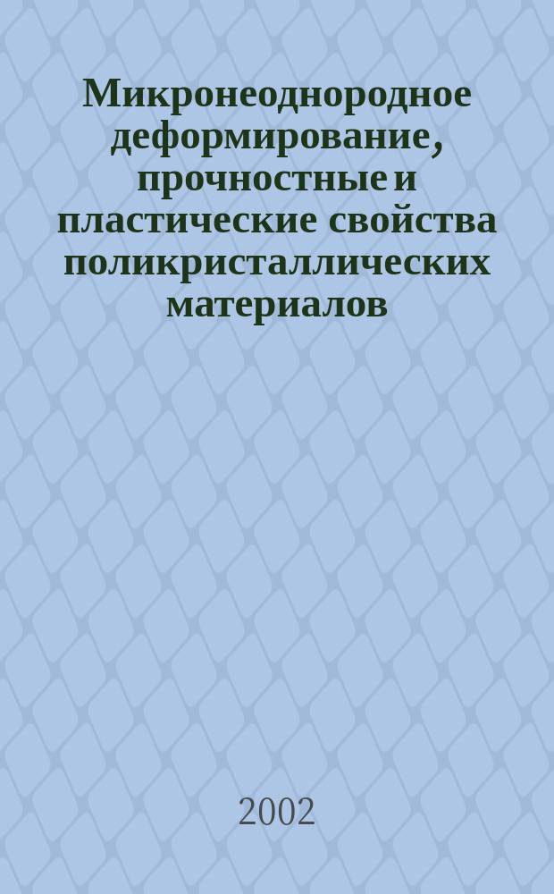 Микронеоднородное деформирование, прочностные и пластические свойства поликристаллических материалов : Автореф. дис. на соиск. учен. степ. д.т.н. : Спец. 01.02.04