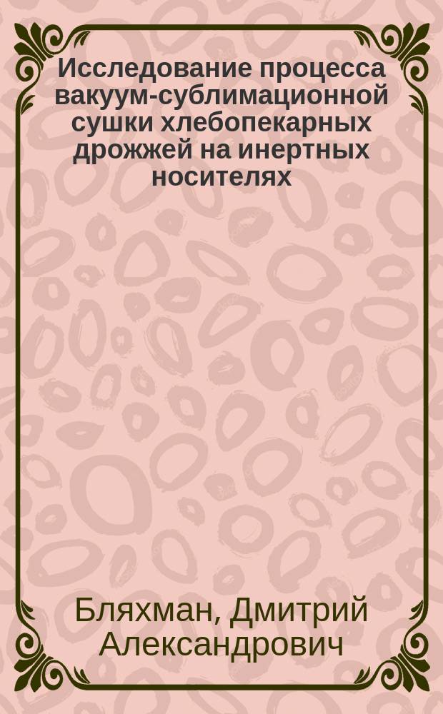 Исследование процесса вакуум-сублимационной сушки хлебопекарных дрожжей на инертных носителях : Автореф. дис. на соиск. учен. степ. к.т.н. : Спец. 05.18.12
