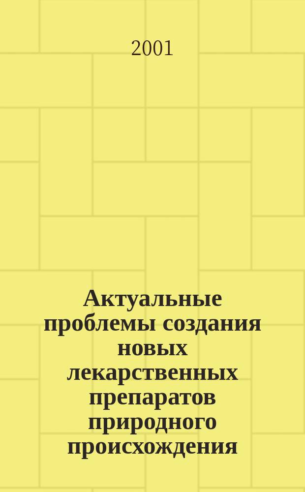 Актуальные проблемы создания новых лекарственных препаратов природного происхождения = Actual problems of creation of new medicinal preparations of natural origin : Пятый Междунар. съезд : Материалы съезда, С.-Петербург-Петродворец, 5-7 июля 2001 г