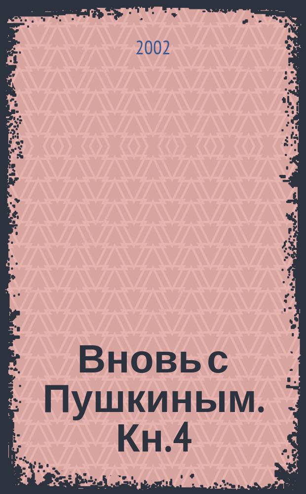 Вновь с Пушкиным. Кн. 4 : Сказки ; Критические статьи ; Письма