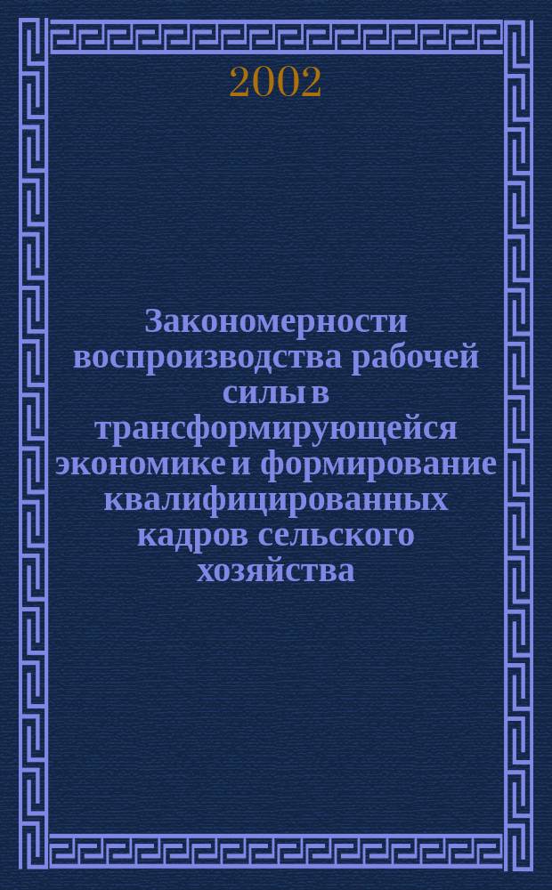 Закономерности воспроизводства рабочей силы в трансформирующейся экономике и формирование квалифицированных кадров сельского хозяйства : Автореф. дис. на соиск. учен. степ. д.э.н. : Спец. 08.00.01