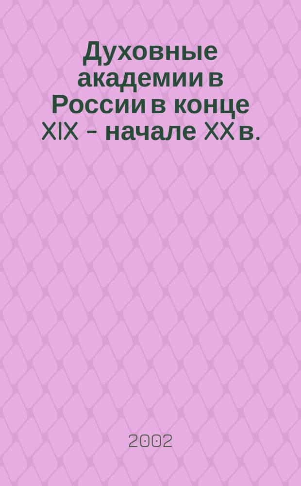 Духовные академии в России в конце XIX - начале XX в. : Автореф. дис. на соиск. учен. степ. к.ист.н. : Спец.07.00.02