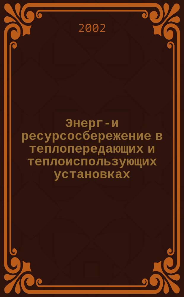 Энерго- и ресурсосбережение в теплопередающих и теплоиспользующих установках : Учеб. пособие по курсу "Энергоиспользование в энергетике и технологиях" для студентов, обучающихся по направлению "Теплоэнергетика"