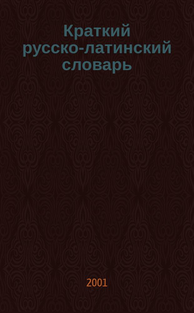 Краткий русско-латинский словарь : Ок. 2200 слов