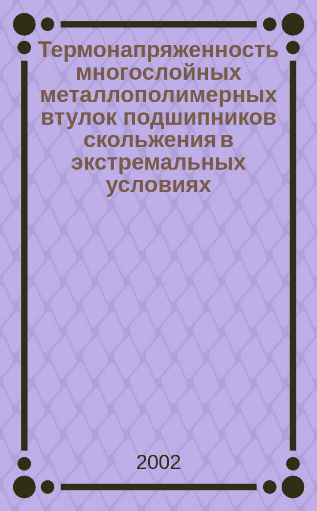 Термонапряженность многослойных металлополимерных втулок подшипников скольжения в экстремальных условиях : Автореф. дис. на соиск. учен. степ. к.т.н. : Спец. 05.02.04