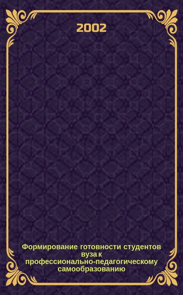Формирование готовности студентов вуза к профессионально-педагогическому самообразованию : Автореф. дис. на соиск. учен. степ. к.п.н. : Спец. 13.00.01
