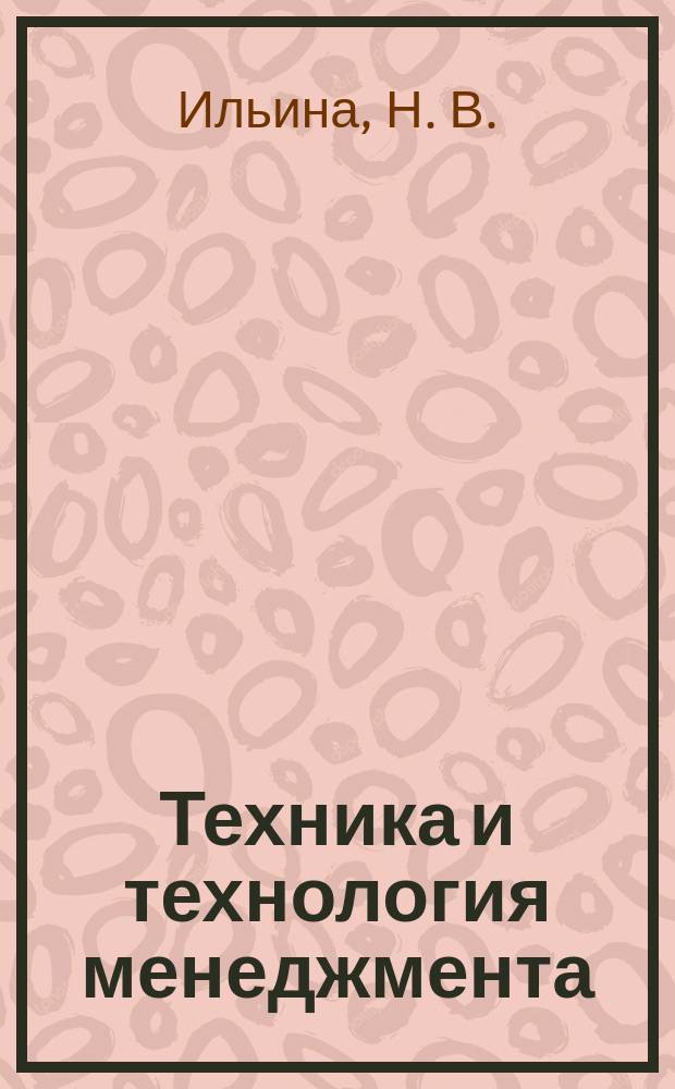 Техника и технология менеджмента : Учеб. пособие для студентов, обучающихся по направлению подгот. 521600 - "Экономика" и специальностям 060800 - "Экономика и упр. на предприятии (по отраслям)", 061100 - "Менеджмент орг.", 062100 - "Упр. персоналом", 071901 - "Информ. системы в экономике"