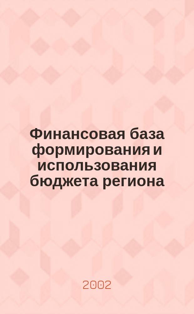 Финансовая база формирования и использования бюджета региона : Учеб. пособие