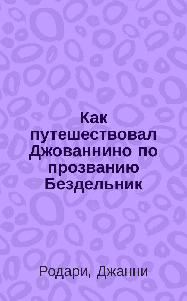 Как путешествовал Джованнино по прозванию Бездельник : Для дошк. возраста (родители читают детям)