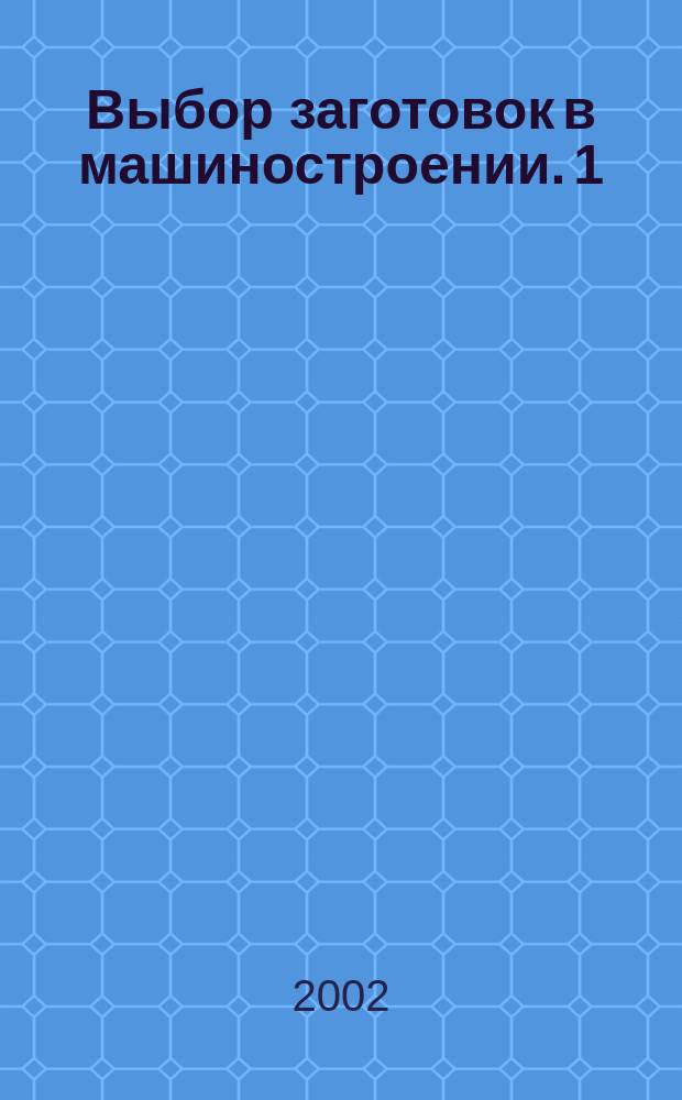 Выбор заготовок в машиностроении. [1]