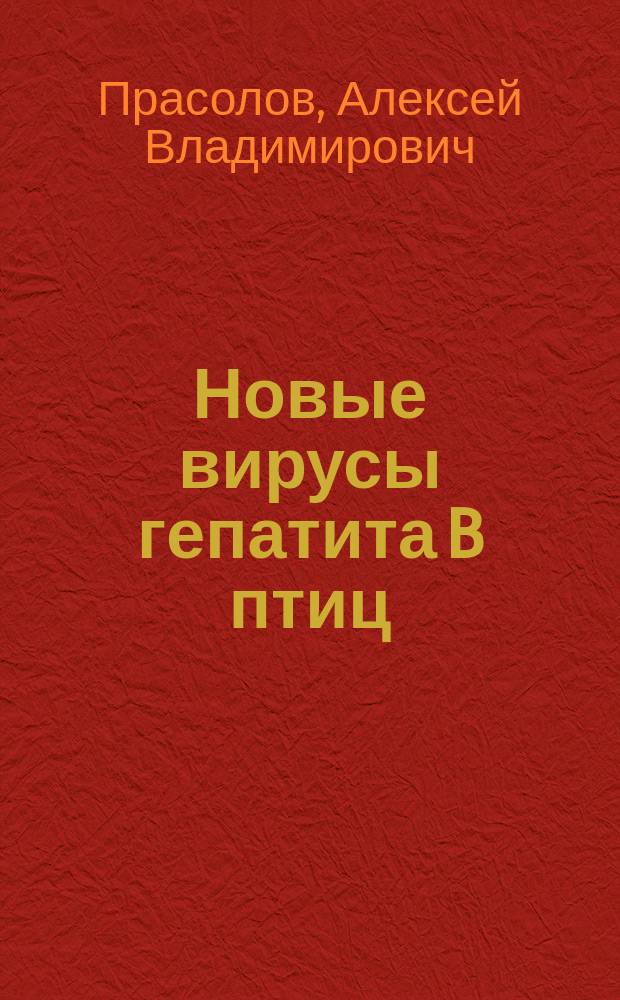 Новые вирусы гепатита B птиц; гепатит B птиц как экспериментальная модель для развития новой антивирусной стратегии : Автореф. дис. на соиск. учен. степ. к.б.н. : Спец. 03.00.03