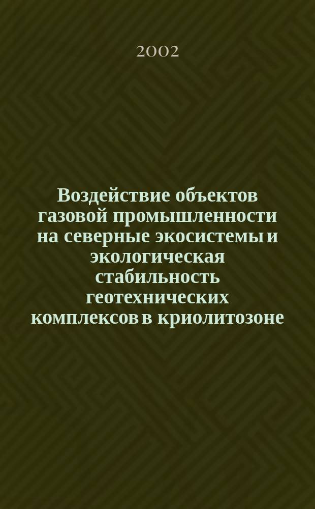 Воздействие объектов газовой промышленности на северные экосистемы и экологическая стабильность геотехнических комплексов в криолитозоне