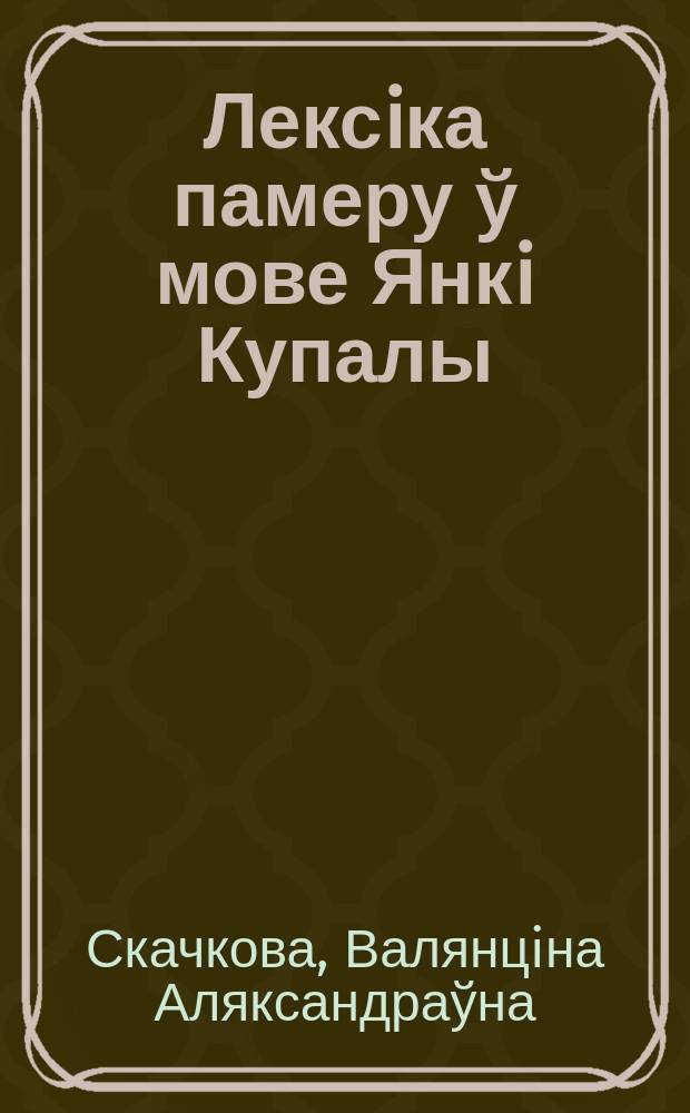 Лексiка памеру ў мове Янкi Купалы : Автореф. дис. на атрым. вуч. ступ. к.фiлал.н. : Спец. 10.02.01 (ошиб!) 10.02.02