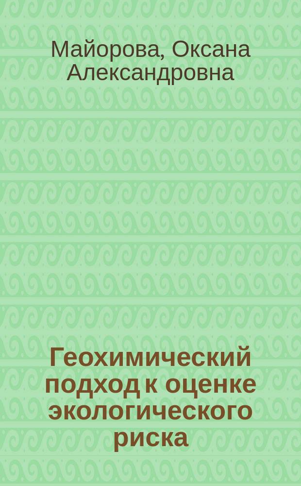 Геохимический подход к оценке экологического риска : Автореф. дис. на соиск. учен. степ. к.г.-м.н. : Спец. 25.00.36