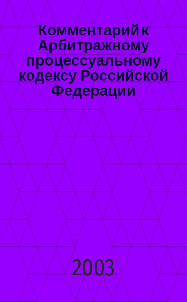 Комментарий к Арбитражному процессуальному кодексу Российской Федерации : (Постатейный)