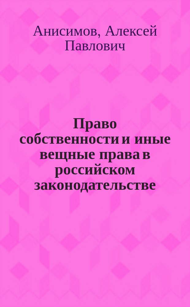Право собственности и иные вещные права в российском законодательстве : Учеб. пособие