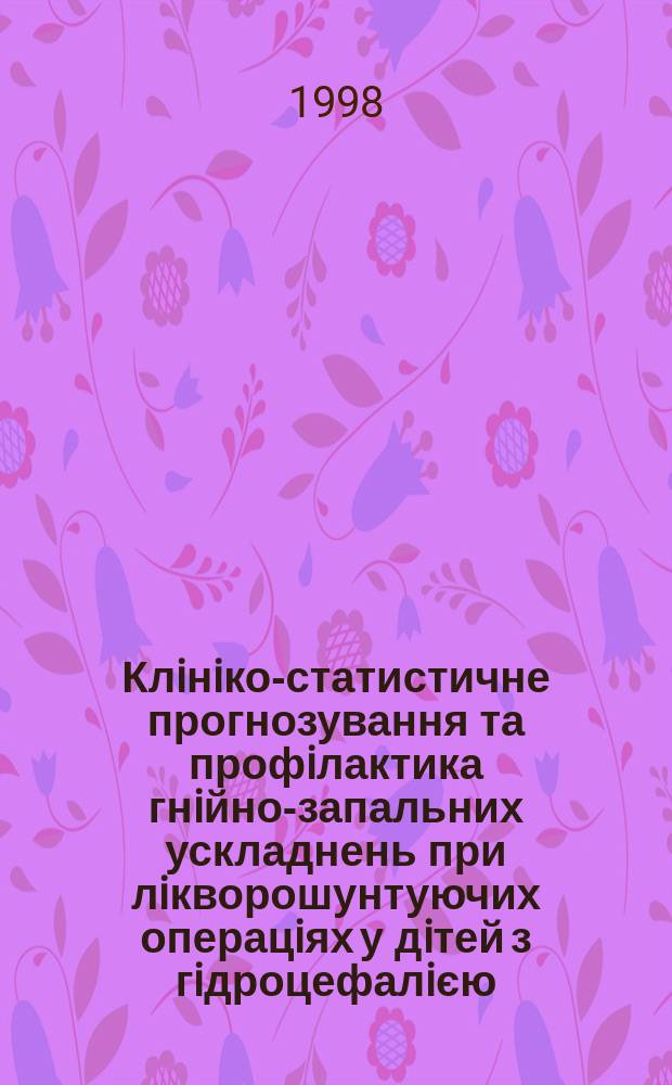 Клiнiко-статистичне прогнозування та профiлактика гнiйно-запальних ускладнень при лiкворошунтуючих операцiях у дiтей з гiдроцефалiєю : Автореф. дис. на здобуття наук. ступеня к.м.н. : Спец. 14.01.05