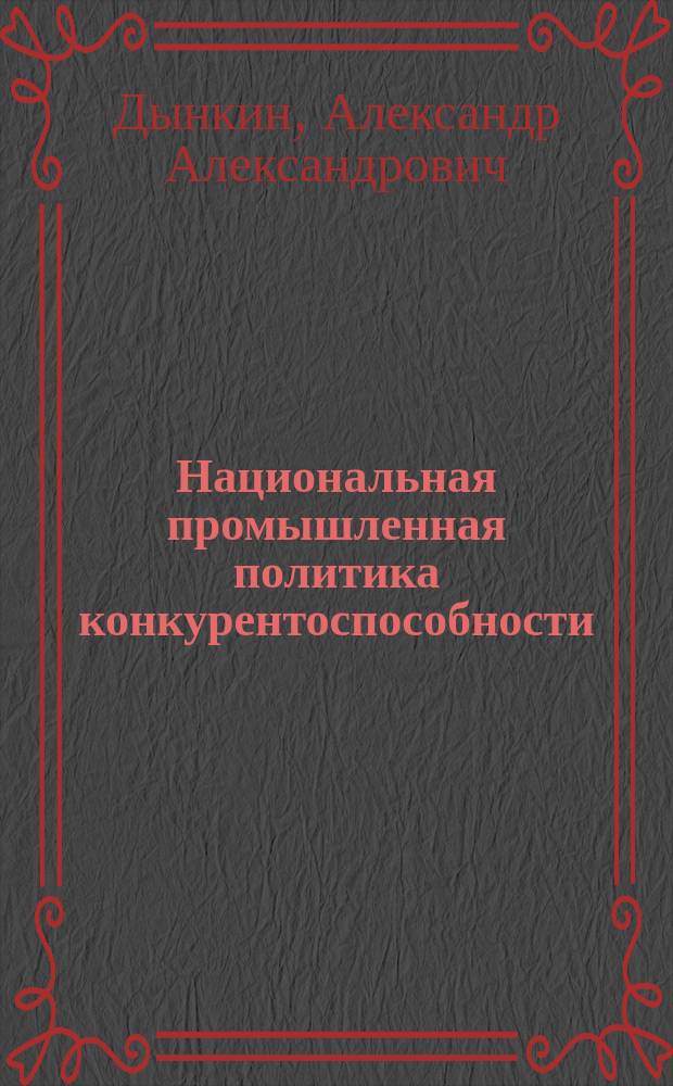 Национальная промышленная политика конкурентоспособности : (Опыт Запада - в интересах России)