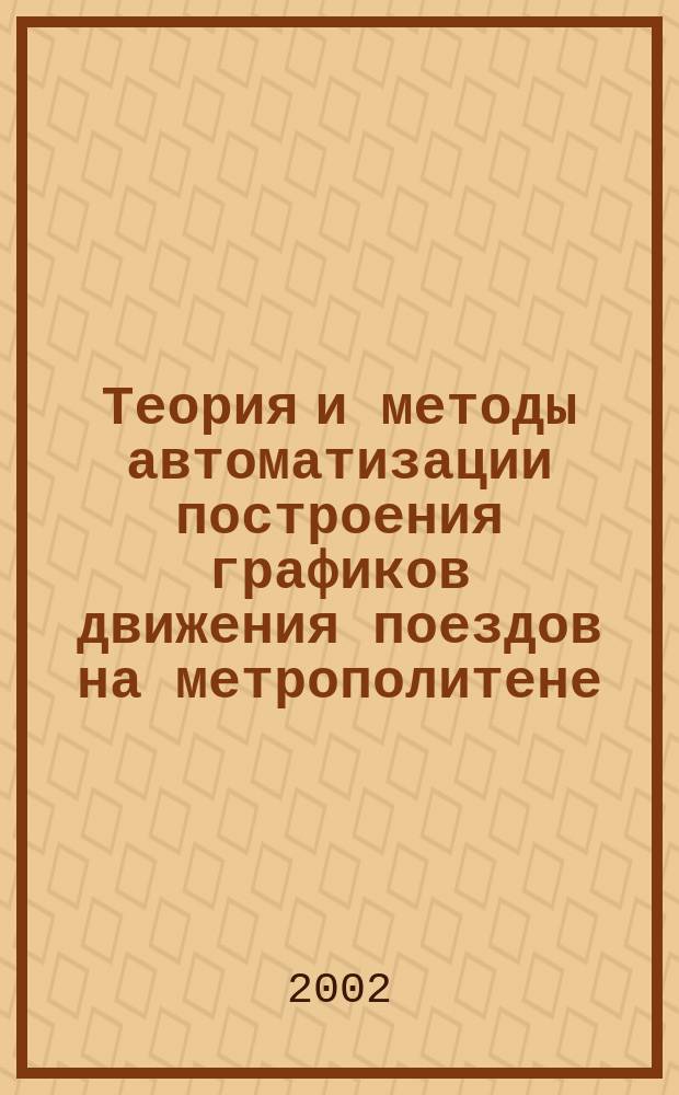 Теория и методы автоматизации построения графиков движения поездов на метрополитене : Автореф. дис. на соиск. учен. степ. к.т.н. : Спец. 05.13.06