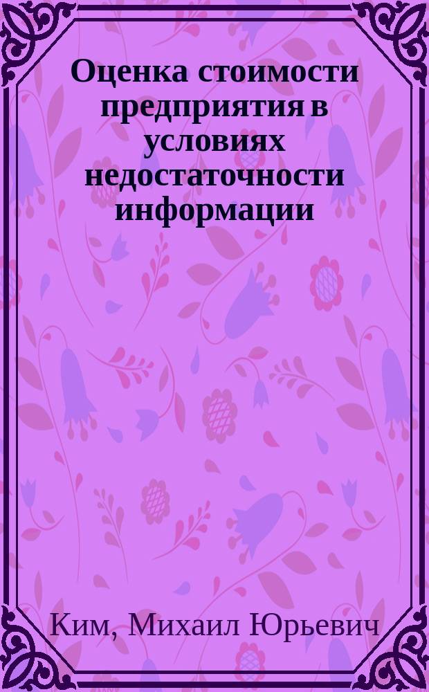 Оценка стоимости предприятия в условиях недостаточности информации : Автореф. дис. на соиск. учен. степ. к.э.н. : Спец. 08.00.05