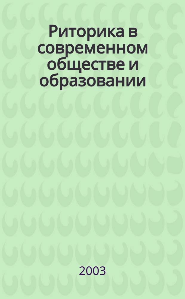 Риторика в современном обществе и образовании : Сб. материалов III-V Междунар. конф. по риторике