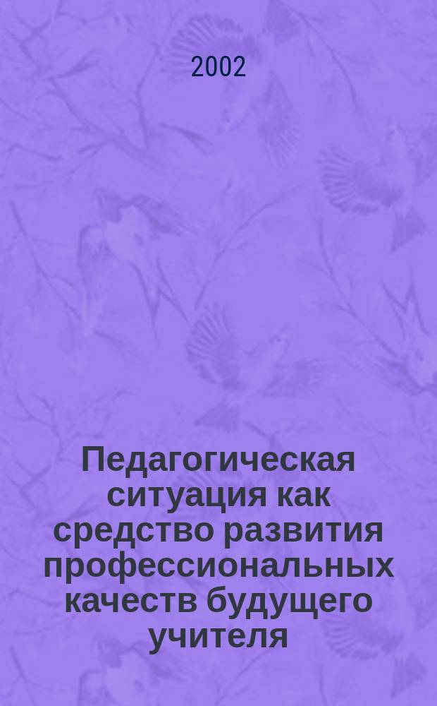 Педагогическая ситуация как средство развития профессиональных качеств будущего учителя : Автореф. дис. на соиск. учен. степ. к.б.н. : Спец. 13.00.08