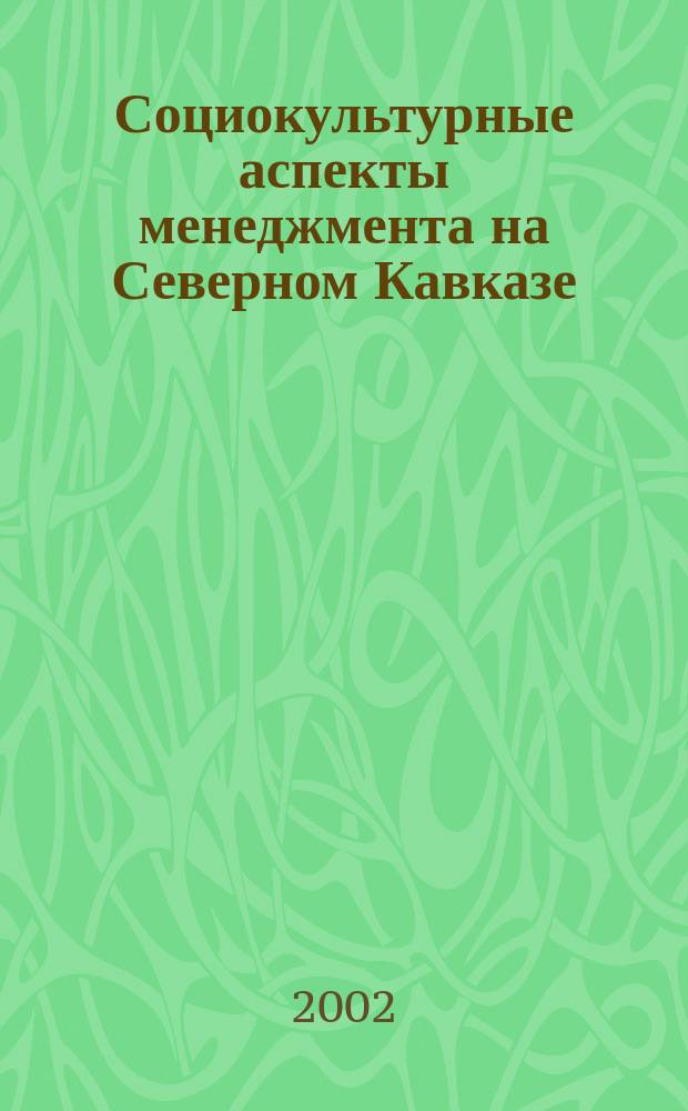 Социокультурные аспекты менеджмента на Северном Кавказе: универсальное и особенное : (На примере Респ. Адыгея) : Автореф. дис. на соиск. учен. степ. к.социол.н. : Спец. 22.00.06
