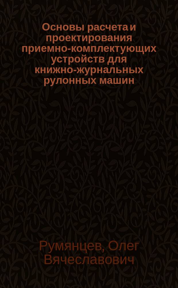 Основы расчета и проектирования приемно-комплектующих устройств для книжно-журнальных рулонных машин : Автореф. дис. на соиск. учен. степ. к.т.н. : Спец. 05.02.13