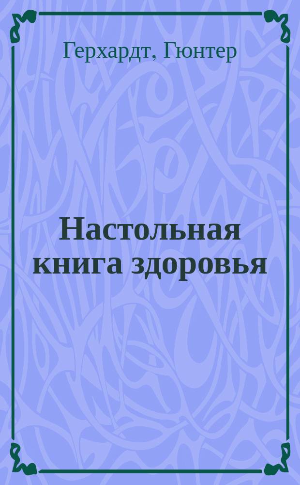 Настольная книга здоровья : Практ. рук. к действию : Пер. с нем.