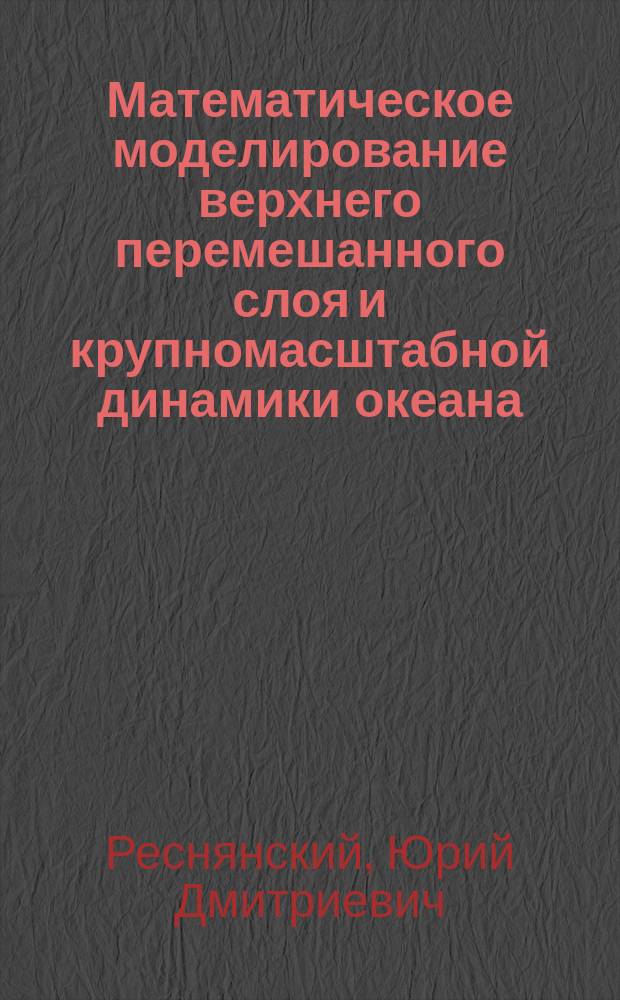 Математическое моделирование верхнего перемешанного слоя и крупномасштабной динамики океана : Автореф. дис. на соиск. учен. степ. д.ф.-м.н. : Спец. 25.00.29