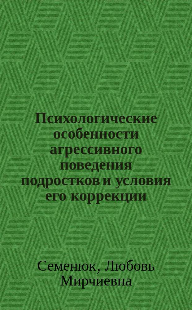 Психологические особенности агрессивного поведения подростков и условия его коррекции : Учеб. пособие