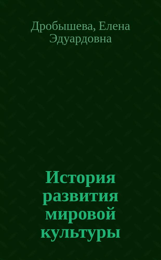 История развития мировой культуры : Крат. конспект в табл. : Учеб. пособие для всех спец