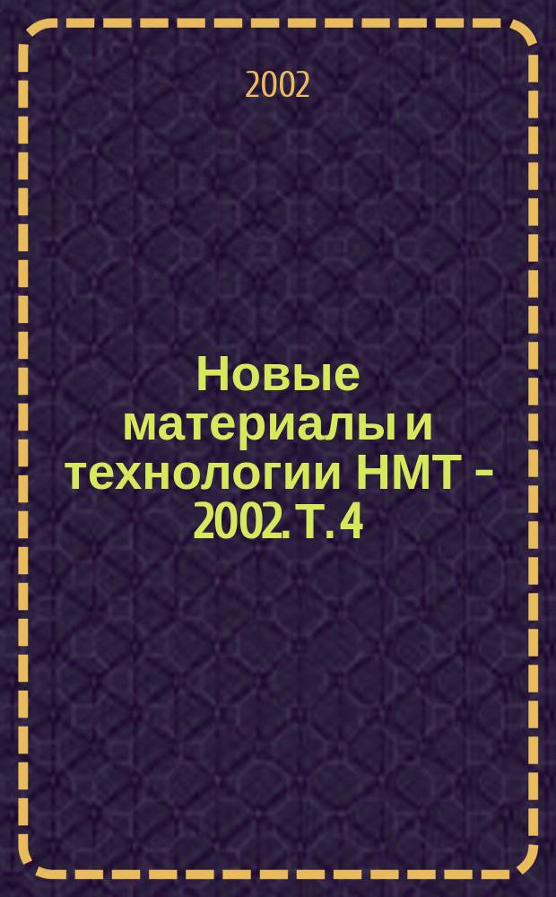 Новые материалы и технологии НМТ - 2002. Т. 4