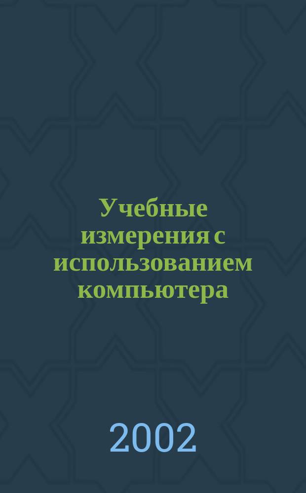 Учебные измерения с использованием компьютера : Базовые аппарат. и прогр. средства : Учеб. пособие