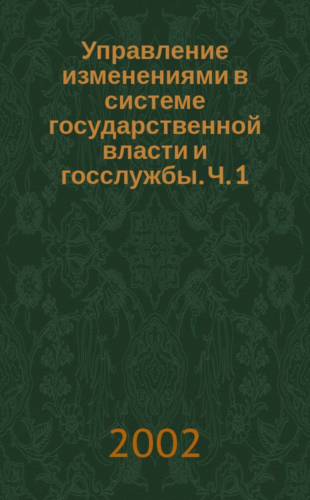 Управление изменениями в системе государственной власти и госслужбы. Ч. 1