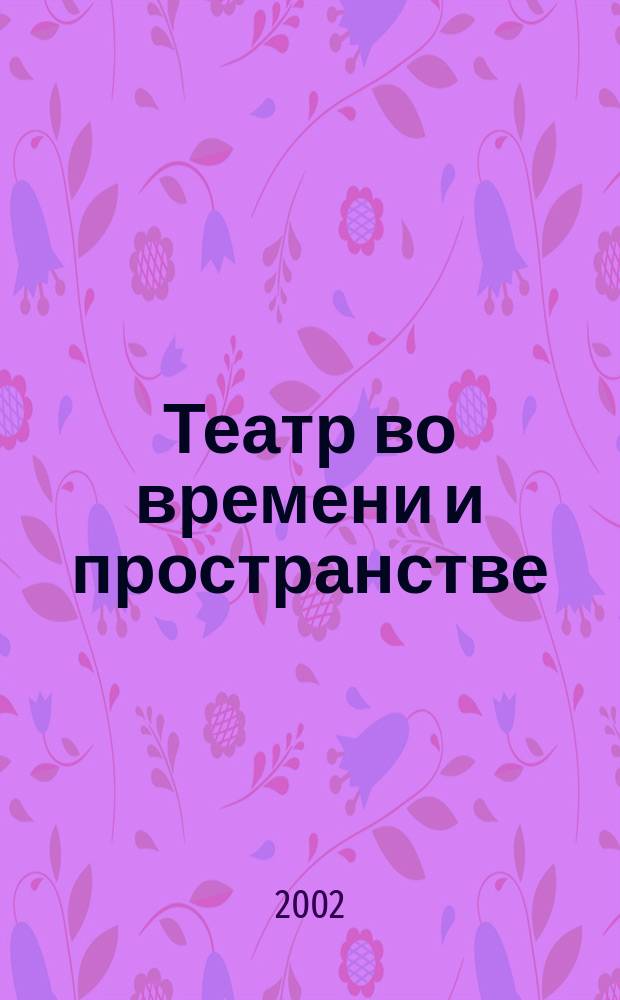 Театр во времени и пространстве : Сб. науч. тр. : Памяти Г. Н. Бояджиева