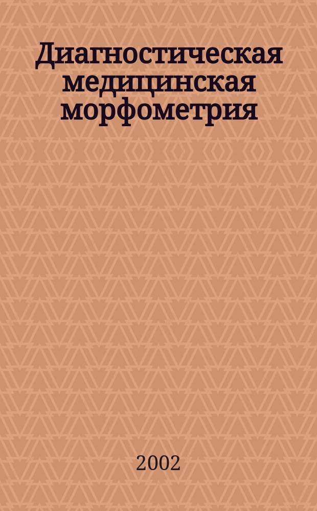 Диагностическая медицинская морфометрия : Сб., посвящ. 80-летию Г.Г. Автандилова : Материалы конф.