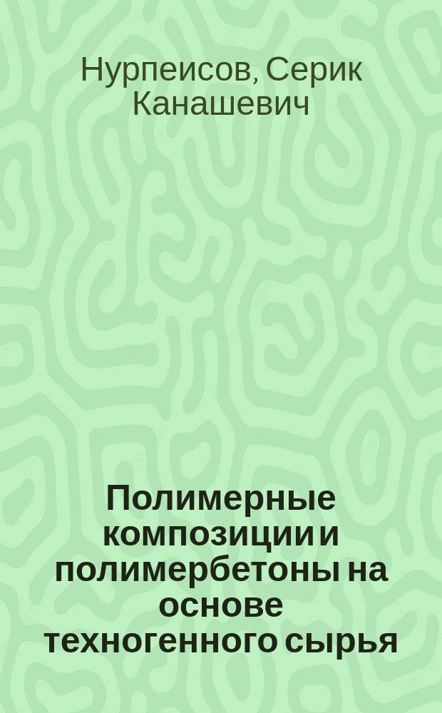 Полимерные композиции и полимербетоны на основе техногенного сырья : Автореф. дис. на соиск. учен. степ. к.т.н. : Спец. 05.23.05