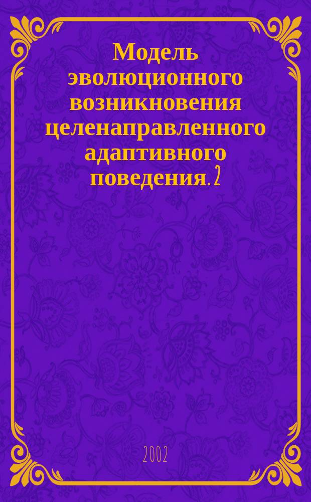 Модель эволюционного возникновения целенаправленного адаптивного поведения. 2 : Исследование развития иерархии целей