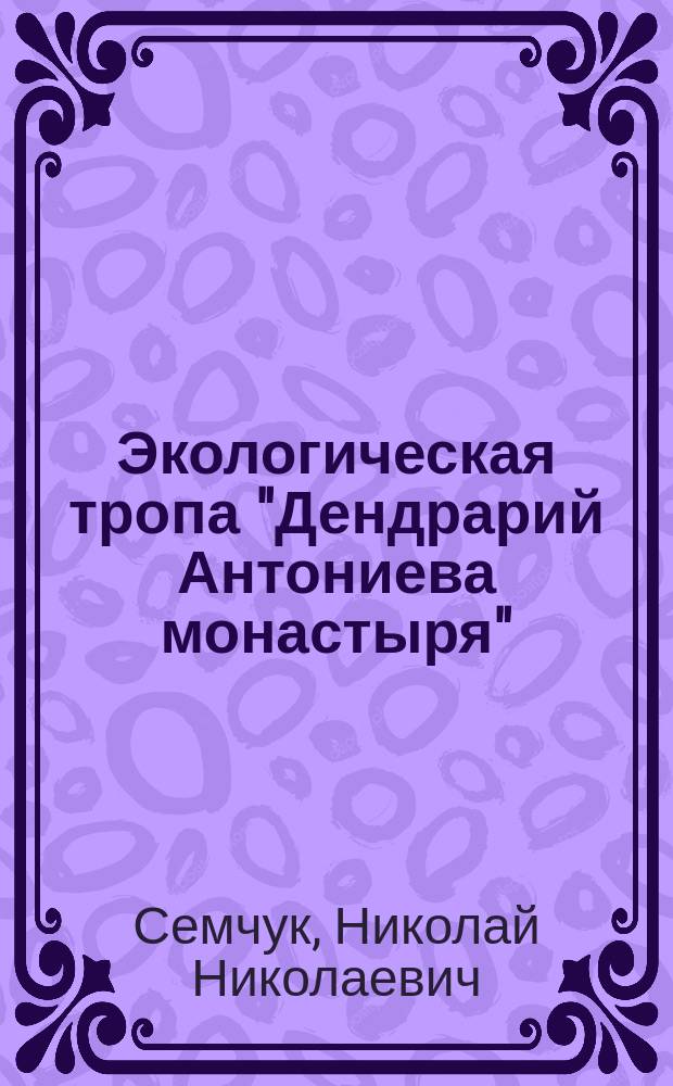 Экологическая тропа "Дендрарий Антониева монастыря" : Учеб.-метод. пособие для сред. шк