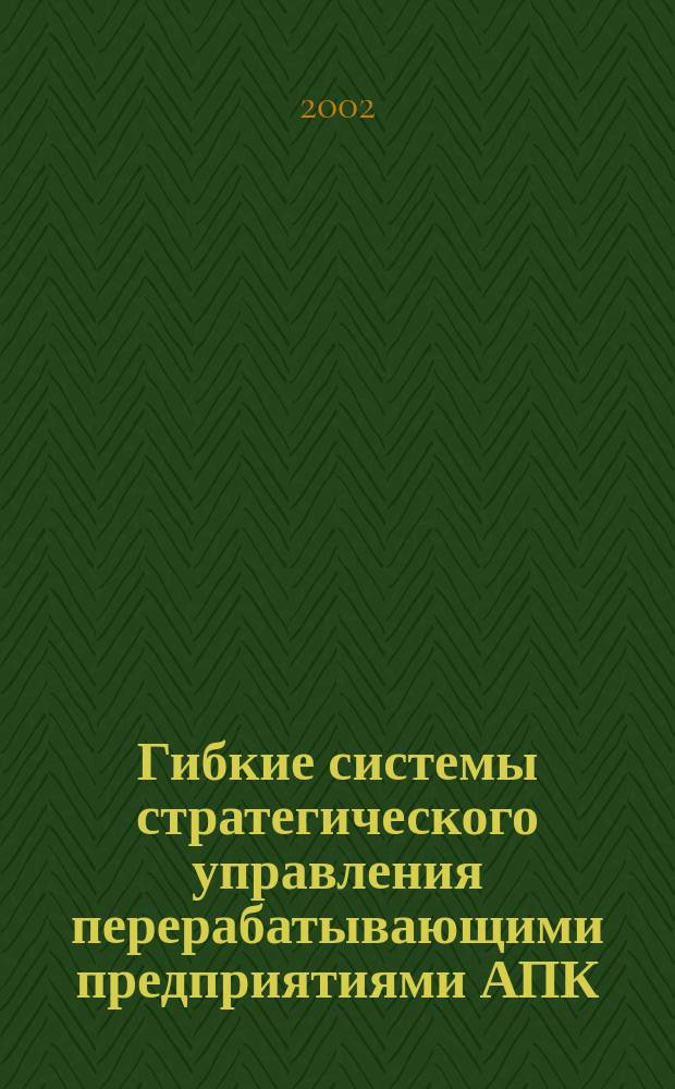 Гибкие системы стратегического управления перерабатывающими предприятиями АПК : Автореф. дис. на соиск. учен. степ. к.э.н. : Спец. 08.00.05