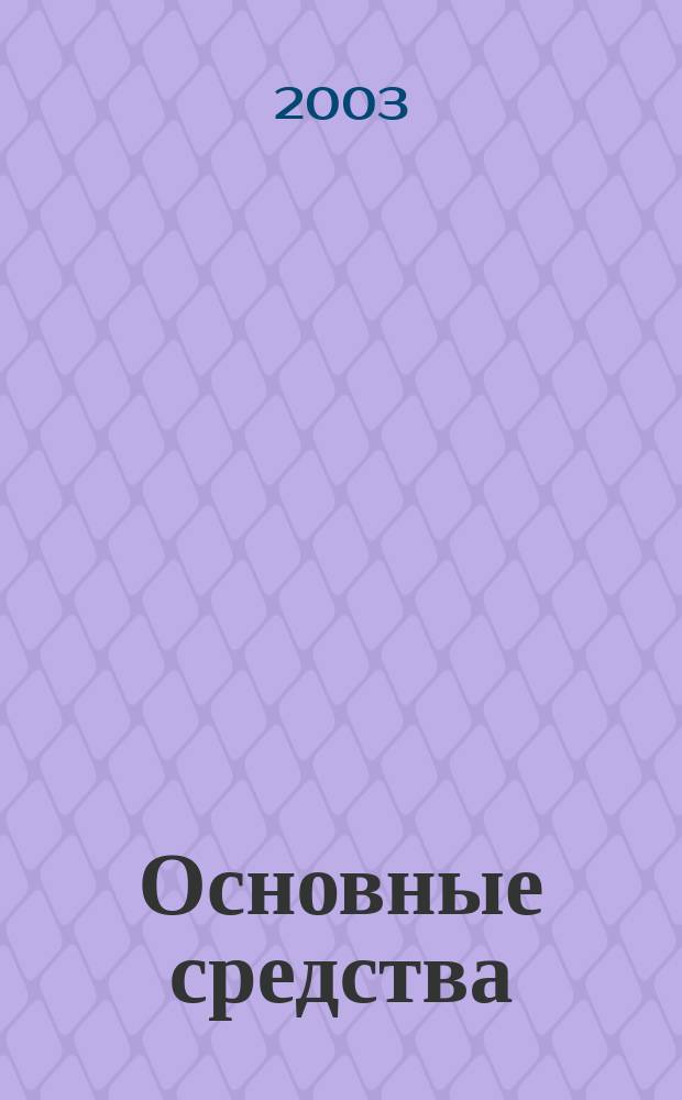 Основные средства: бухгалтерский и налоговый учет : Поступление и выбытие. Ремонт. Амортизация. Сложные вопр. Практ. примеры : Учеб. пособие для фак. повышения квалификации и учеб. заведений