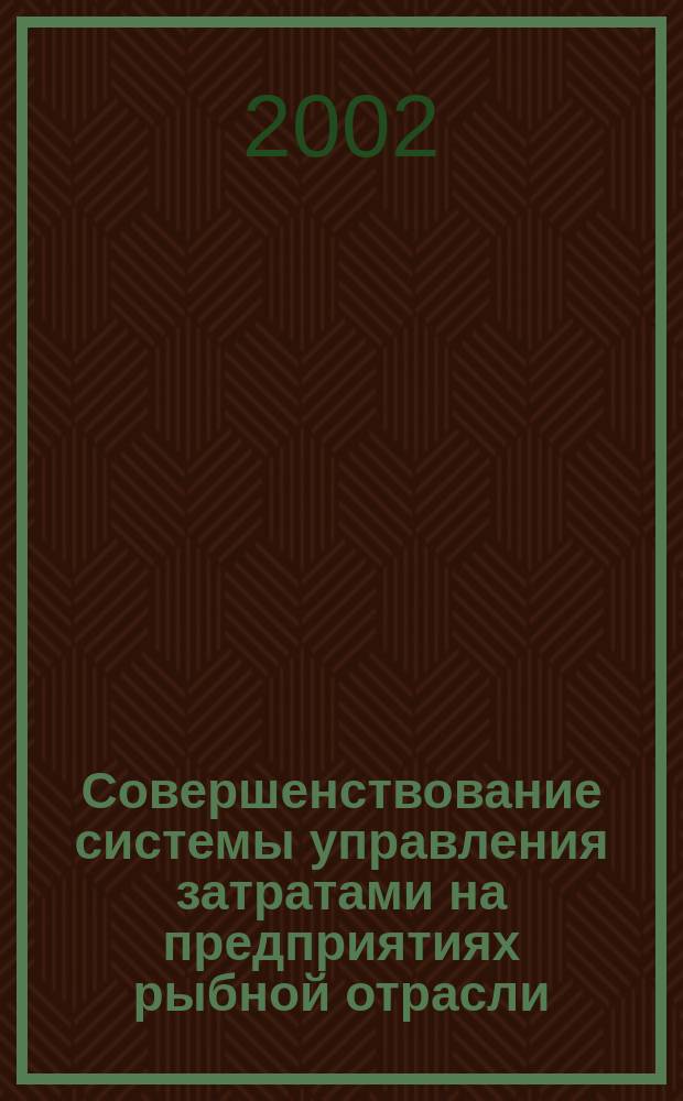Совершенствование системы управления затратами на предприятиях рыбной отрасли : (На примере Примор. края) : Автореф. дис. на соиск. учен. степ. к.э.н. : Спец. 08.00.05